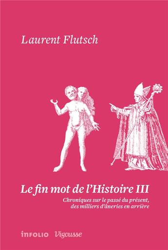 Couverture du livre « Le fin mot de l'histoire t.3 ; chroniques sur le passé du présent, des milliers d'âneries en arrière » de Laurent Flutsch aux éditions Infolio