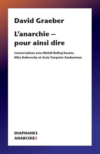 Couverture du livre « L'anarchie - pour ainsi dire : conversations avec Mehdi Belhaj Kacem, Nika Dubrovsky et Assia Turquier-Zauberman » de David Graeber aux éditions Diaphanes