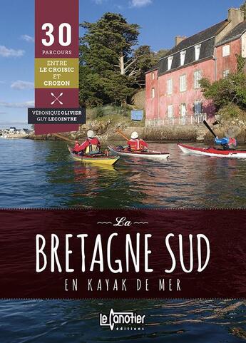 Couverture du livre « La Bretagne sud en kayak de mer : 30 parcours (2e édition) » de Guy Lecointre et Veronique Olivier aux éditions Canotier