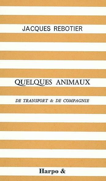 Couverture du livre « Quelques animaux de transport & de compagnie » de Jacques Rebotier aux éditions Harpo & Editions