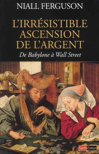 Couverture du livre « L'irrésistible ascension de l'argent ; de Babylone à Wall Street » de Niall Ferguson aux éditions Saint Simon