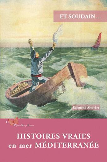 Couverture du livre « Et soudain... : Histoires vraies en mer Méditerranée » de Raymond Alcovere aux éditions Papillon Rouge