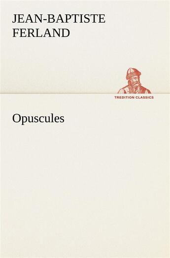 Couverture du livre « Opuscules » de Ferland J aux éditions Tredition