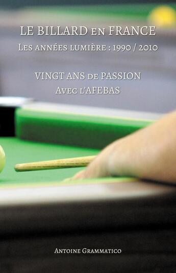 Couverture du livre « Le billard en France. Les années lumière : 1990 / 2010 : Vingt ans de passion avec l'AFEBAS » de Antoine Grammatico aux éditions Atramenta