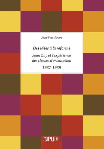 Couverture du livre « Des idées à la réforme : Jean Zay et l'expérience des classes d'orientation, 1937-1939 » de Jean-Yves Seguy aux éditions Pu De Rouen