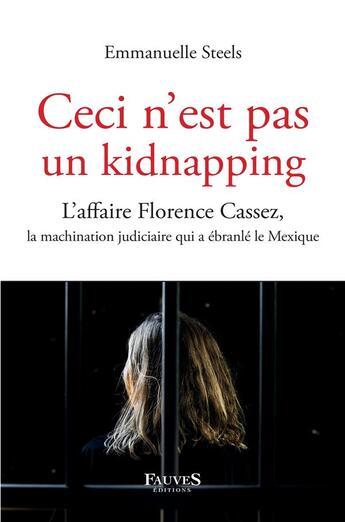 Couverture du livre « Ceci n'est pas un kidnapping : l'affaire Florence Cassez, la machination judiciaire a ébranlé le Mexique » de Emmanuelle Steels aux éditions Fauves