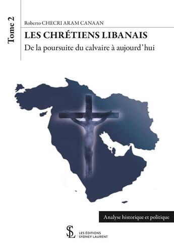 Couverture du livre « Les chretiens libanais : de la poursuite du calvaire a aujourd'hui » de Checri Aram Canaan R aux éditions Sydney Laurent