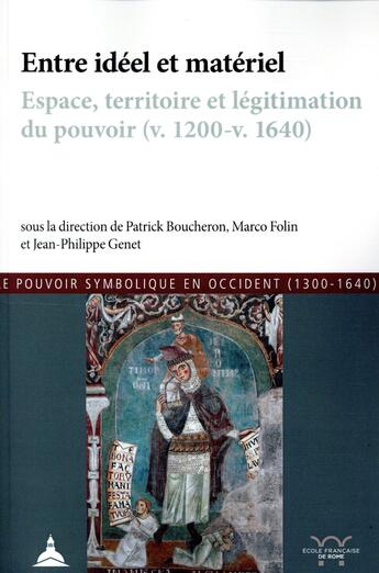 Couverture du livre « Entre idéel et matériel ; espace, territoire et légitimation du pouvoir (v. 1200 - v. 1640) » de Patrick Boucheron et Marco Folin et Jean-Philippe Genet aux éditions Editions De La Sorbonne