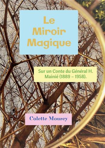 Couverture du livre « Le miroir magique : sur un conte du Générall H. Mainie (1889 - 1958) » de Colette Mourey aux éditions Bookelis