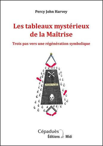 Couverture du livre « Les tableaux mystérieux de la Maîtrise ; trois pas vers une régénération symbolique » de Percy J. Harvey aux éditions Editions De Midi