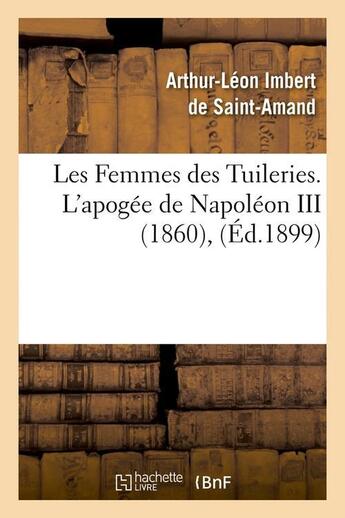 Couverture du livre « Les femmes des tuileries. l'apogee de napoleon iii (1860) , (ed.1899) » de Imbert De Saint-Aman aux éditions Hachette Bnf
