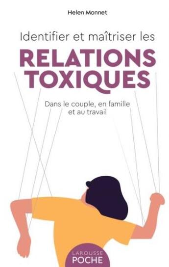 Couverture du livre « Identifier et maîtriser les relations toxiques : dans le couple, en famille et au travail » de Helen Monnet aux éditions Larousse