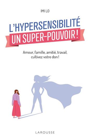 Couverture du livre « L'hypersensibilité, un super-pouvoir ! amour, famille, amitié, travail, cultiver votre don ! » de Imi Lo aux éditions Larousse