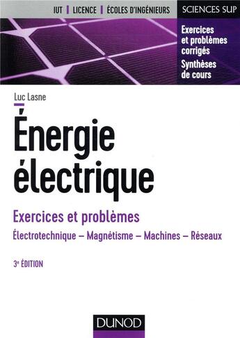 Couverture du livre « Énergie électrique ; exercices et problèmes ; électrotechnique, magnétisme, machines, réseaux » de Luc Lasne aux éditions Dunod