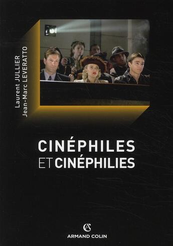 Couverture du livre « Cinéphiles et cinéphilie ; histoire et devenir de la culture cinématographique » de Jean-Marc Leveratto et Laurent Jullier aux éditions Armand Colin