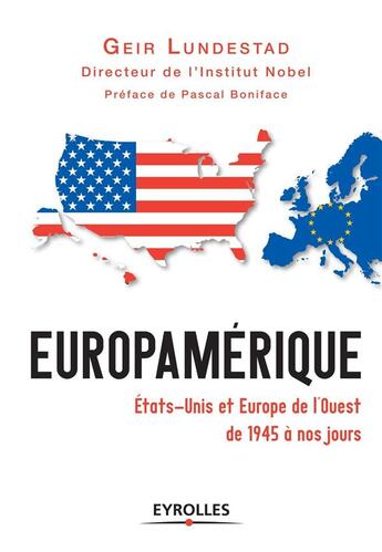 Couverture du livre « Europamérique ; Etats-Unis et Europe de l'Ouest de 1945 à nos jours » de Geir Lundestad aux éditions Eyrolles