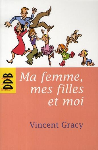 Couverture du livre « Ma femme, mes filles et moi » de Vincent Gracy aux éditions Desclee De Brouwer