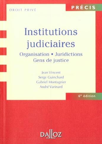 Couverture du livre « Institutions Judiciaires ; Organisation Juridictions Gens De Justice ; 6e Edition » de Jean Vincent et Gabriel Montagnier et Andre Varinard et Serge Guinchard aux éditions Dalloz