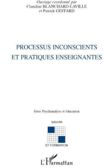 Couverture du livre « Processus inconscients et pratiques enseignantes » de Patrick Geffard et Claudine Blanchard-Laville aux éditions L'harmattan