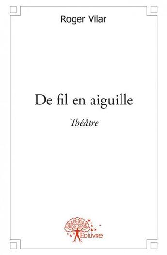 Couverture du livre « De fil en aiguille » de Roger Vilar aux éditions Edilivre