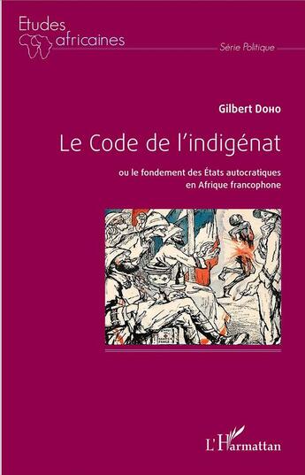 Couverture du livre « Le code de l'indigénat ou le fondement des états autocratiques en Afrique francophone » de Gilbert Doho aux éditions L'harmattan