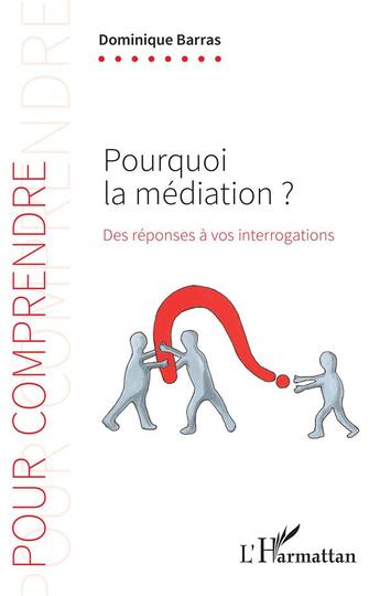 Couverture du livre « Pourquoi la médiation ? des réponses à vos interrogartions » de Dominique Barras aux éditions L'harmattan