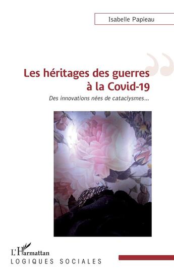 Couverture du livre « Les héritages des guerres à la covid-19 : des innovations nées de cataclysmes... » de Isabelle Papieau aux éditions L'harmattan