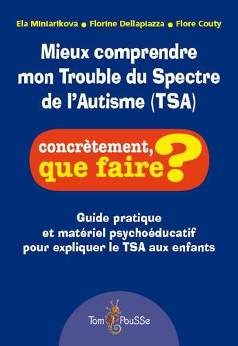 Couverture du livre « Mieux comprendre mon trouble du spectre de l'autisme (TSA) » de Ela Miniarikova et Florine Dellapiazza et Flore Couty et Gabriela Fabryova aux éditions Tom Pousse