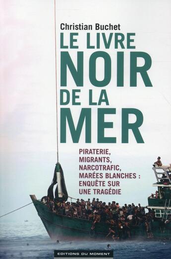 Couverture du livre « Le livre noir de la mer ; piraterie, migrants, narcotrafic, marées blanches ; enquête sur une tragédie » de Christian Buchet aux éditions Editions Du Moment