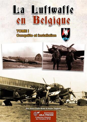 Couverture du livre « LA LUFTWAFFE EN BELGIQUE. TOME I : Conquête et installation » de Jean-Louis Roba aux éditions Lela Presse