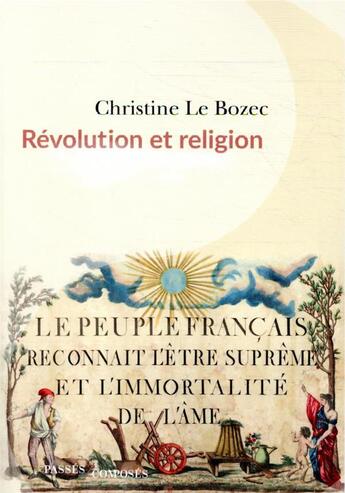 Couverture du livre « Révolution et religion ; le peuple français reconnait l'être suprême et l'immortalité de l'âme » de Christine Le Bozec aux éditions Passes Composes