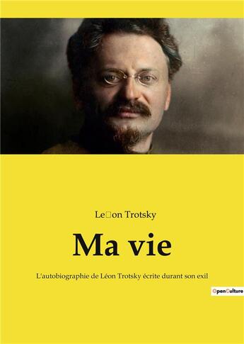 Couverture du livre « Ma vie - l'autobiographie de leon trotsky ecrite durant son exil » de Leon Trotsky aux éditions Culturea