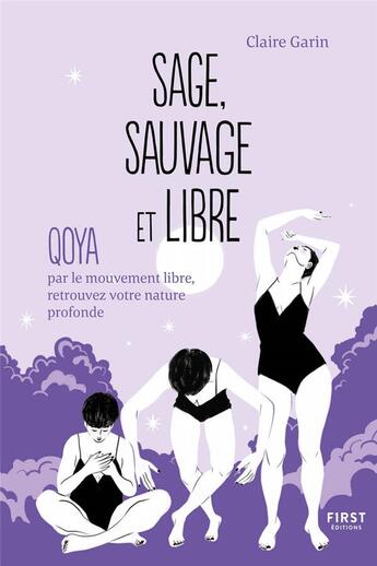 Couverture du livre « Sage, sauvage et libre ; Qoya par le mouvement libre, retrouvez votre nature profonde » de Julie Cere et Claire Garin aux éditions First