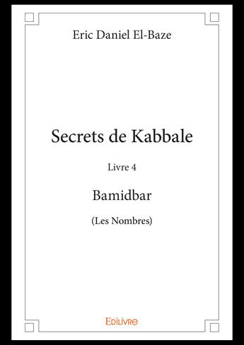 Couverture du livre « Secrets de kabbale t.4 ; Bamidbar (les nombres) » de Eric Daniel El-Baze aux éditions Editions Edilivre