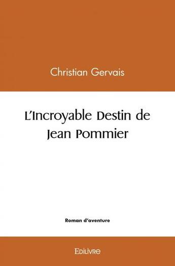 Couverture du livre « L'incroyable destin de jean pommier » de Christian Gervais aux éditions Edilivre