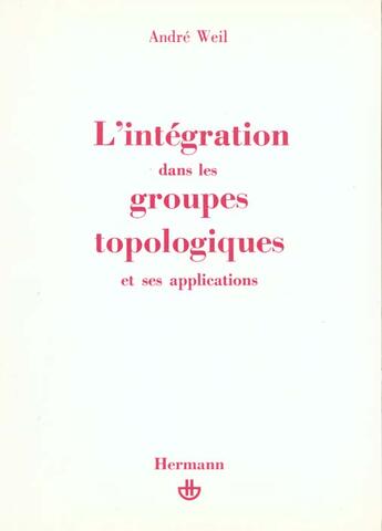 Couverture du livre « L'integration dans les groupes topologiques et ses applications » de Weil Andre aux éditions Hermann