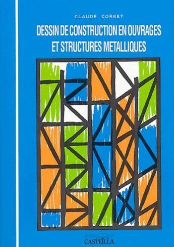 Couverture du livre « Dessin de construction en ouvrages et structures métalliques » de Claude Corbet aux éditions Casteilla