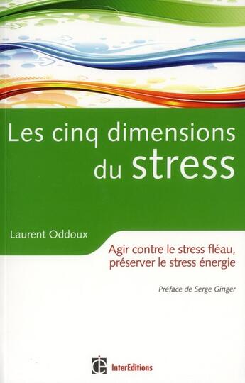 Couverture du livre « Les cinq dimensions du stress ; agir contre le stress » de Laurent Oddoux et Serge Ginger aux éditions Intereditions