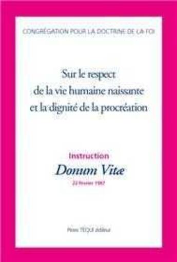 Couverture du livre « Instruction Donum VItae sur le respect de la vie humaine naissante et la dignité de la procréation » de Congrégation Pour La Doctrine De La Foi aux éditions Tequi