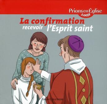 Couverture du livre « Prions en Eglise junior ; la confirmation ; recevoir l'esprit saint » de Anne Hemstege et Anne-Sophie Du Bouetiez aux éditions Bayard Jeunesse