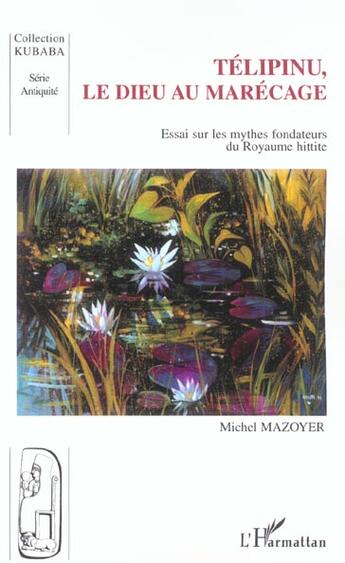 Couverture du livre « Télipinu, le dieu au marécage : Essai sur les mythes fondateurs du Royaume hittite » de Michel Mazoyer aux éditions L'harmattan