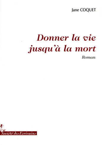 Couverture du livre « Donner la vie jusqu'à la mort » de Jane Coquet aux éditions Societe Des Ecrivains