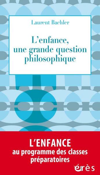 Couverture du livre « L'enfance, une grande question philosophique » de Laurent Bachler aux éditions Eres