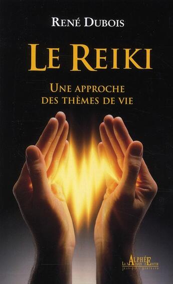 Couverture du livre « Le Reïki ; une approche des thèmes de vie » de Rene Dubois aux éditions Alphee.jean-paul Bertrand