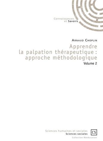 Couverture du livre « Apprendre la palpation thérapeutique t.2 ; approche méthodologique » de Arnaud Choplin aux éditions Connaissances Et Savoirs