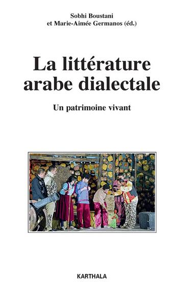 Couverture du livre « La Littérature arabe dialectale ; un patrimoine vivant » de Sobhi Boustani et Marie-Aimee Germanos aux éditions Karthala