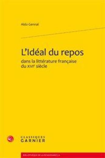 Couverture du livre « L'idéal du repos dans la littérature française du XVI siècle » de Aldo Gennai aux éditions Classiques Garnier