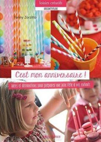 Couverture du livre « C'est mon anniversaire ! ; idées et décorations pour préparer une jolie fête à vos enfants » de Fanny Zorzitto aux éditions Creapassions.com