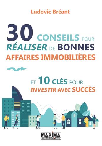 Couverture du livre « 30 conseils pour réaliser de bonnes affaires immobilières et 10 clés pour investir avec succès » de Ludovic Breant aux éditions Maxima