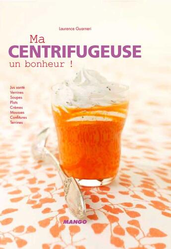 Couverture du livre « Ma centrifugeuse, un bonheur » de Laurence Guarneri aux éditions Mango